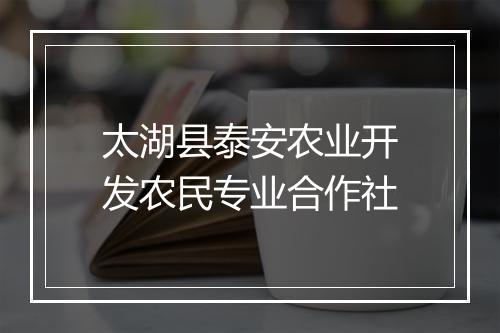 太湖县泰安农业开发农民专业合作社