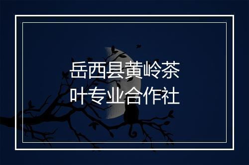 岳西县黄岭茶叶专业合作社