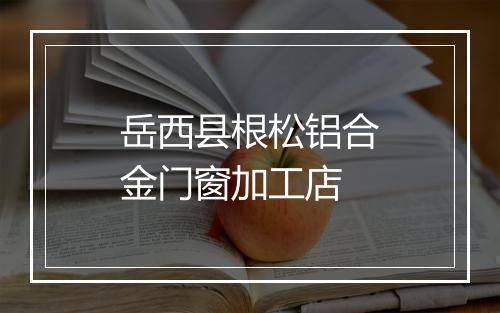 岳西县根松铝合金门窗加工店