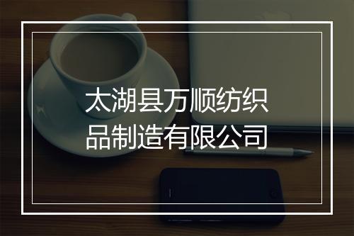 太湖县万顺纺织品制造有限公司