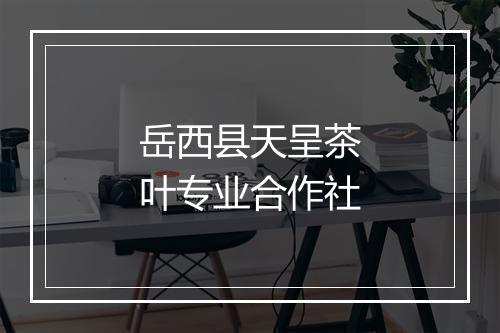 岳西县天呈茶叶专业合作社