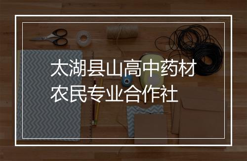 太湖县山高中药材农民专业合作社