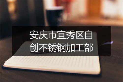 安庆市宜秀区自创不锈钢加工部