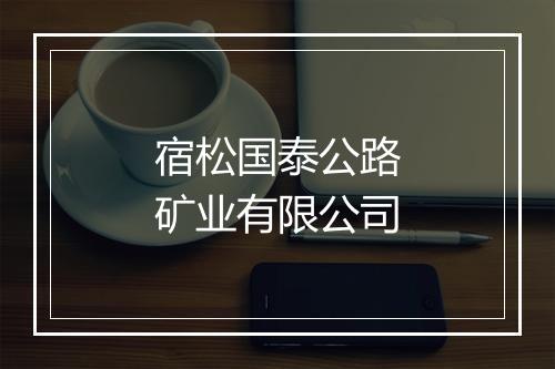 宿松国泰公路矿业有限公司