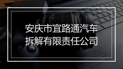 安庆市宜路通汽车拆解有限责任公司