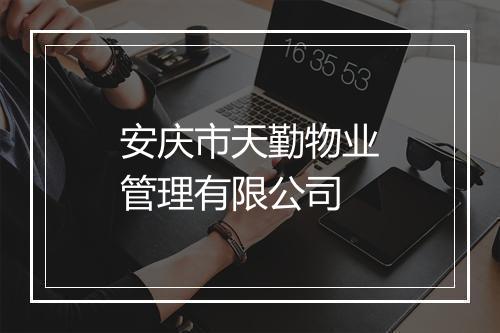 安庆市天勤物业管理有限公司