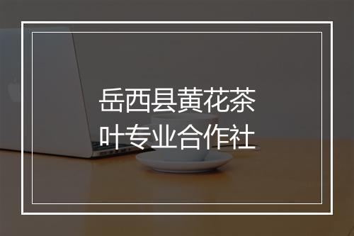 岳西县黄花茶叶专业合作社