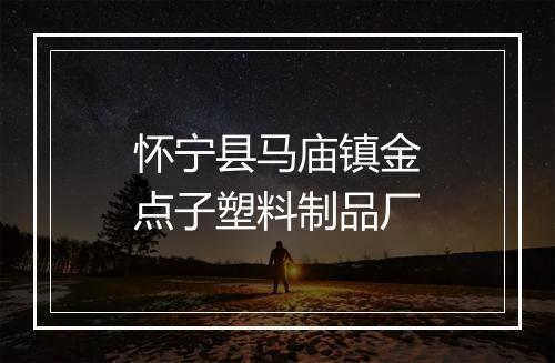 怀宁县马庙镇金点子塑料制品厂