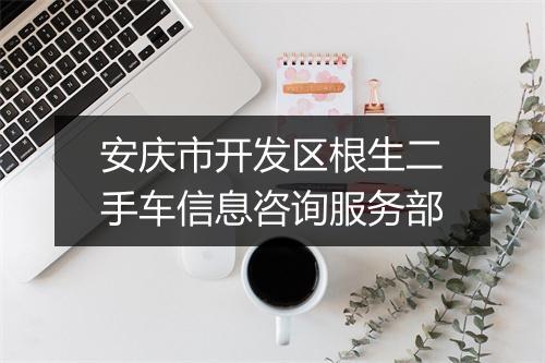 安庆市开发区根生二手车信息咨询服务部
