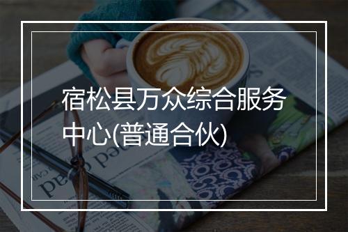 宿松县万众综合服务中心(普通合伙)