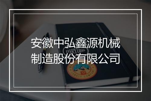 安徽中弘鑫源机械制造股份有限公司