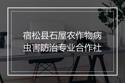 宿松县石屋农作物病虫害防治专业合作社