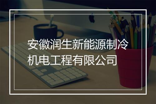 安徽润生新能源制冷机电工程有限公司