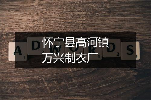 怀宁县高河镇万兴制衣厂