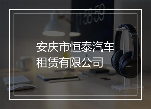 安庆市恒泰汽车租赁有限公司