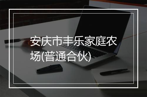 安庆市丰乐家庭农场(普通合伙)