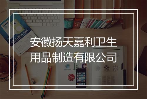 安徽扬天嘉利卫生用品制造有限公司