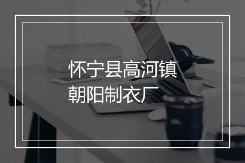 怀宁县高河镇朝阳制衣厂