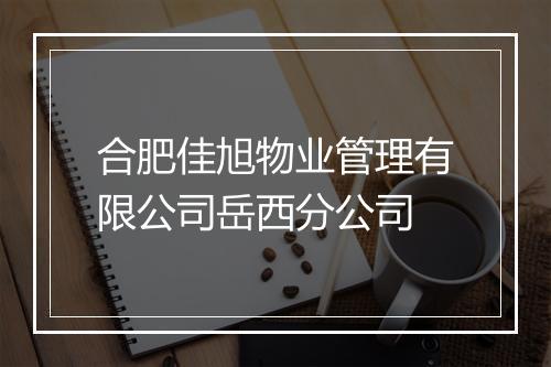 合肥佳旭物业管理有限公司岳西分公司
