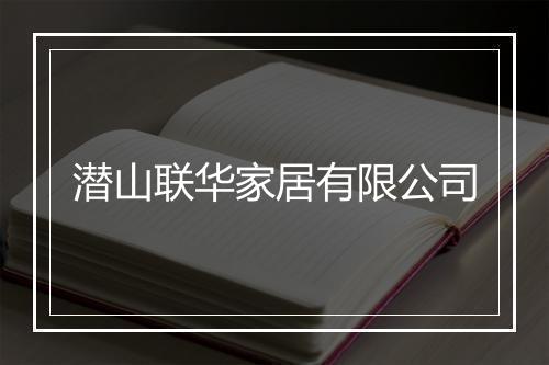 潜山联华家居有限公司