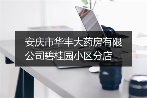 安庆市华丰大药房有限公司碧桂园小区分店