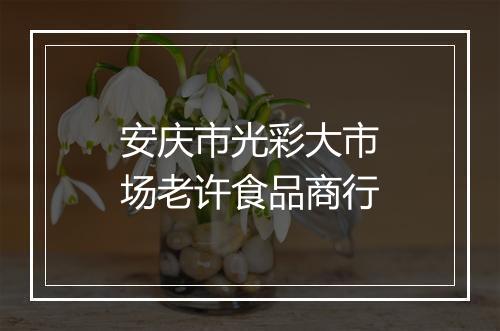 安庆市光彩大市场老许食品商行