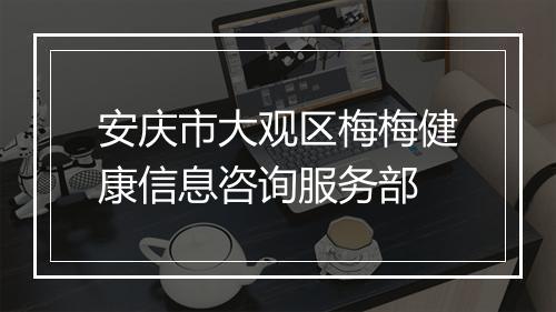 安庆市大观区梅梅健康信息咨询服务部
