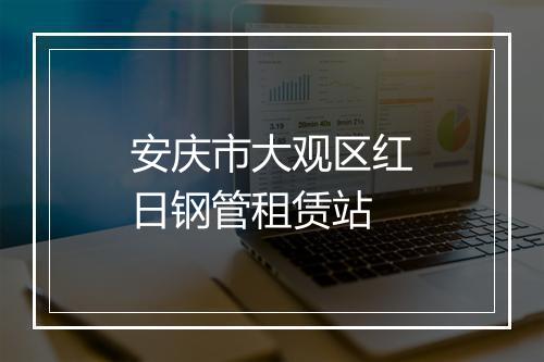 安庆市大观区红日钢管租赁站