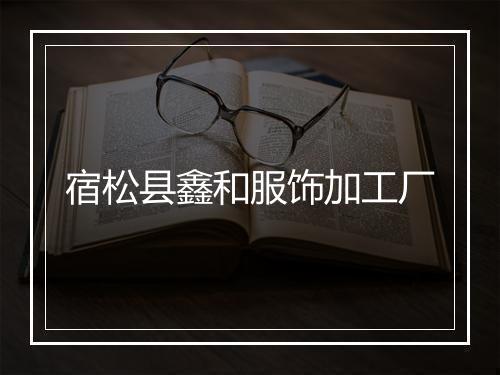 宿松县鑫和服饰加工厂