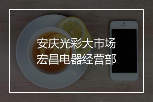 安庆光彩大市场宏昌电器经营部