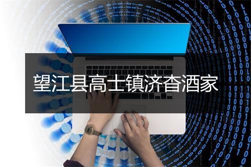 望江县高士镇济杳酒家