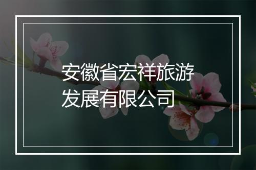 安徽省宏祥旅游发展有限公司