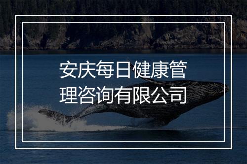 安庆每日健康管理咨询有限公司