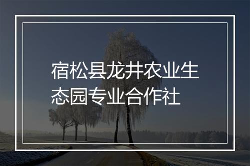 宿松县龙井农业生态园专业合作社