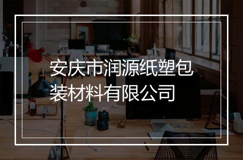 安庆市润源纸塑包装材料有限公司