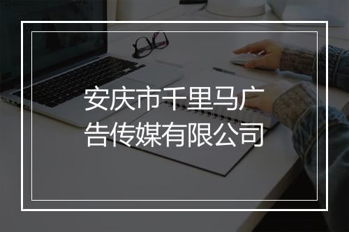 安庆市千里马广告传媒有限公司
