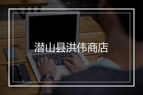 潜山县洪伟商店