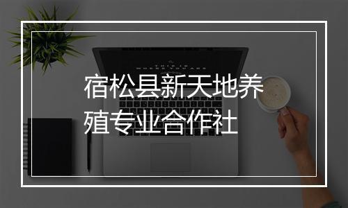 宿松县新天地养殖专业合作社