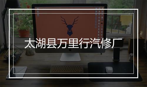 太湖县万里行汽修厂