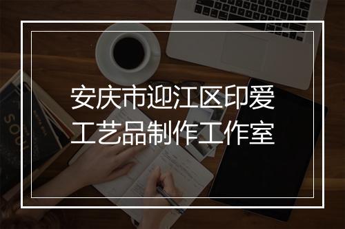 安庆市迎江区印爱工艺品制作工作室