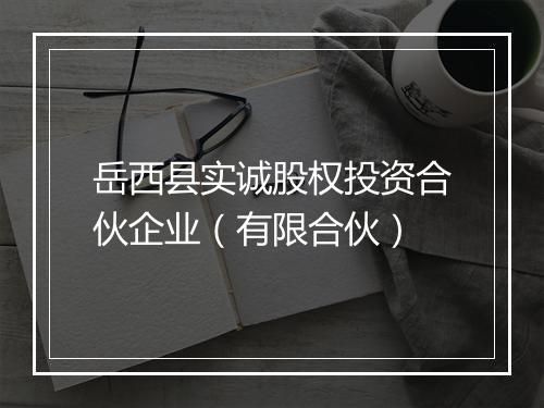 岳西县实诚股权投资合伙企业（有限合伙）