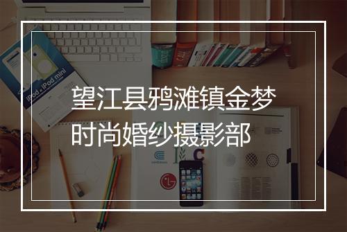望江县鸦滩镇金梦时尚婚纱摄影部