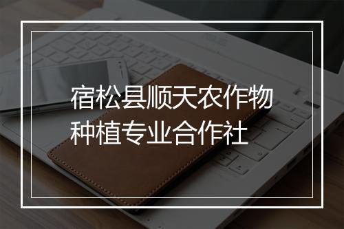 宿松县顺天农作物种植专业合作社