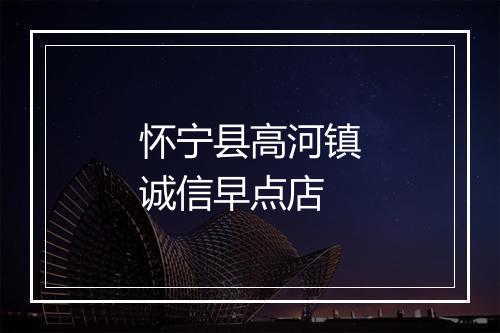 怀宁县高河镇诚信早点店
