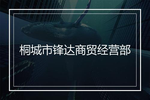 桐城市锋达商贸经营部