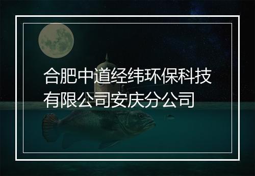 合肥中道经纬环保科技有限公司安庆分公司