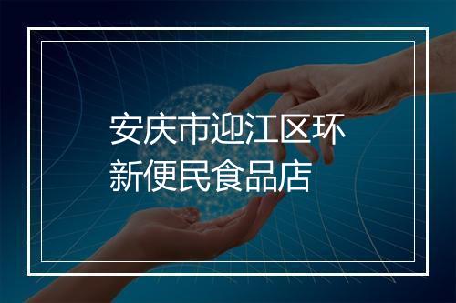 安庆市迎江区环新便民食品店