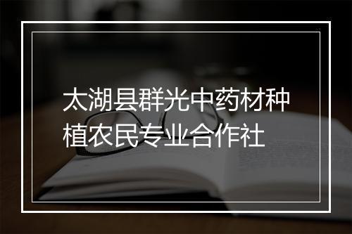 太湖县群光中药材种植农民专业合作社