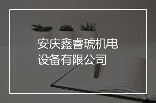 安庆鑫睿琥机电设备有限公司