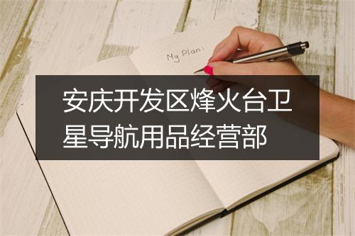 安庆开发区烽火台卫星导航用品经营部